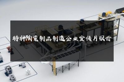 特种陶瓷制品制造企业宣传片报价方案